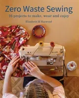 Zero Waste Sewing: 16 projects to make, wear and enjoy (Haywood Elizabeth M.)(Paperback)