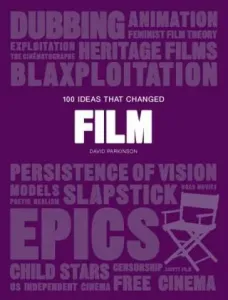 100 Ideas That Changed Film: (A Concise Resource Covering Movie Concepts, Technologies, Techniques and Movements) (Parkinson David)(Paperback)