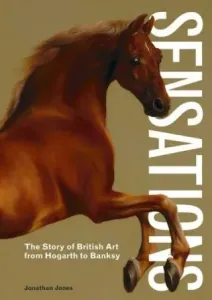 Sensations: The Story of British Art from Hogarth to Banksy (Jones Jonathan)(Pevná vazba)