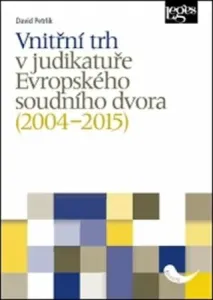 Vnitřní trh v judikatuře Evropského soudního dvora (2004–2015) - David Petrlík