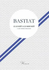 Co je vidět a co není vidět a jiné záhady ekonomie - Frederic Bastiat - e-kniha