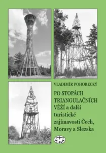 Po stopách triangulačních věží a další turistické zajímavosti Čech, Moravy a Slezska - Vladimír Pohorecký