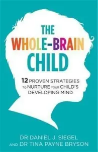 Whole-Brain Child - 12 Proven Strategies to Nurture Your Child's Developing Mind (Payne Bryson Dr. Tina)(Paperback / softback)