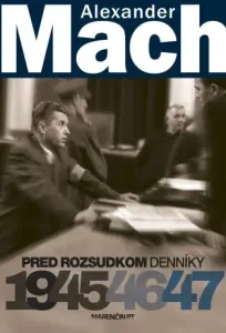 Alexander Mach Pred rozsudkom Denníky 1945 - 47 - Alexander Mach