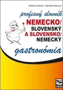 Nemecko/slovenský a slovensko/nemecký profesný slovník gastronómia - Katarína Gubová, Gabriela Križanová