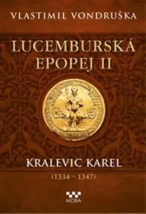 Lucemburská epopej II - Kralevic Karel (1334-1348) - Vlastimil Vondruška