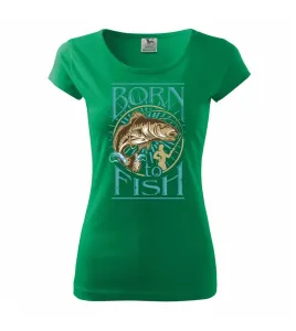 Born to fish - Pure dámské triko
