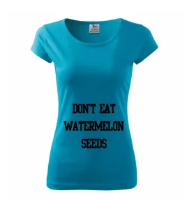 Don't eat watermelon seeds - Pure dámské triko