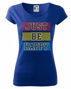 Just be happy - Pure dámské triko