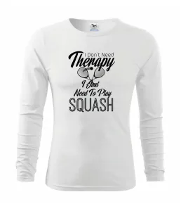 I Don't Need Therapy I Just Need To Play Squash - Triko s dlouhým rukávem FIT-T long sleeve