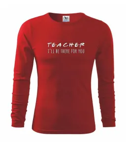 Teacher i'll be there for you - Triko s dlouhým rukávem FIT-T long sleeve