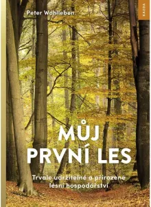 Peter Wohlleben Můj první les. Trvale udržitelné a přirozené lesní hospodářství Provedení: Tištěná kniha
