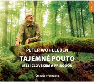 Peter Wohlleben Tajemné pouto mezi člověkem a přírodou Provedení: CD audiokniha