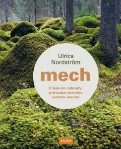 Mech - Z lesa do zahrady: průvodce skrytým světem mechu - Ulrica Nordström