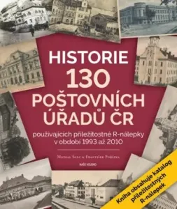 Historie 130 poštovních úřadů ČR používajících příležitostné R-nálepky v období 1993 až 2010 - Michal Šolc, František Pořízka