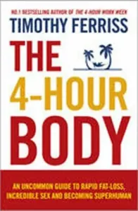 4-Hour Body - An Uncommon Guide to Rapid Fat-loss, Incredible Sex and Becoming Superhuman (Ferriss Timothy (Author))(Paperback / softback)