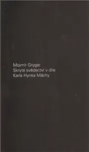 Skrytá svědectví v díle Karla Hynka Máchy - Mojmír Grygar