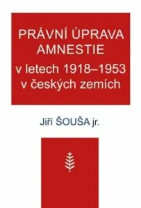 Právní úprava amnestie v letech 1918-1953 v českých zemích - Jiří Šouša ml