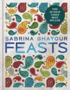 Feasts - The 3rd book from the bestselling author of Persiana, Sirocco, Bazaar and Simply (Ghayour Sabrina)(Pevná vazba)
