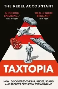 TAXTOPIA: How I Discovered the Injustices, Scams and Guilty Secrets of the Tax Evasion Game - The Rebel Accountant