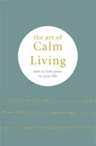 The Art of Calm Living : How to Find Calm and Live Peacefully - Knight Camille