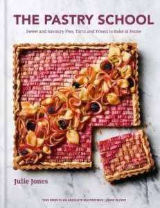 The Pastry School: Sweet and Savoury Pies, Tarts and Treats to Bake at Home (Jones Julie)(Pevná vazba)