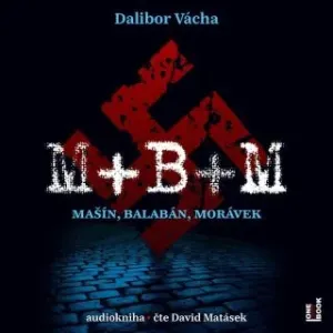 M+ B+ M - Mašín, Balabán, Morávek - Dalibor Vácha - audiokniha
