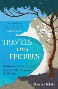 Travels with Epicurus - Meditations from a Greek Island on the Pleasures of Old Age (Klein Daniel)(Paperback / softback)