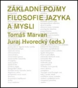 Základní pojmy filosofie jazyka a mysli - Tomáš Marvan, Juraj Hvorecký
