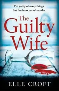The Guilty Wife: A Thrilling Psychological Suspense with Twists and Turns That Grip You to the Very Last Page (Croft Elle)(Paperback)