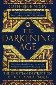 Darkening Age - The Christian Destruction of the Classical World (Nixey Catherine)(Paperback / softback)
