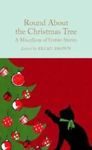 Round About the Christmas Tree : A Miscellany of Festive Stories - Becky Brown