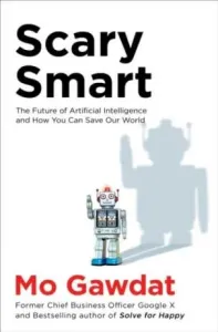 Scary Smart: The Future of Artificial Intelligence and How You Can Save Our World - Mo Gawdat