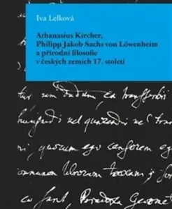 Athanasius Kircher, Philipp Jakob Sachs von Löwenheim a přírodní filosofie v českých zemích 17. Století - Iva Lelková