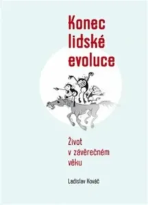 Konec lidské evoluce - Život v závěrečném věku - Ladislav Kováč