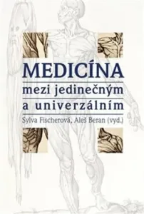 Medicína mezi jedinečným a univerzálním - Sylva Fischerová, Aleš Beran
