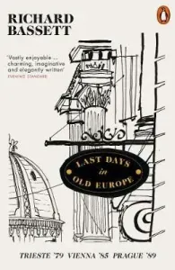 Last Days in Old Europe: Trieste '79, Vienna '85, Prague '89 (Bassett Richard)(Paperback)