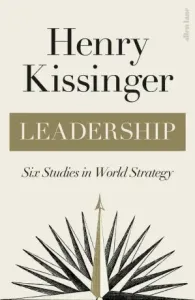 Leadership : Six Studies in World Strategy - Henry A. Kissinger