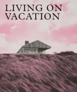 Living on Vacation: Contemporary Houses for Tranquil Living (Phaidon Press)(Pevná vazba)