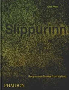 Slippurinn: Recipes and Stories from Iceland - Gísli Matt, Nicholas Gill