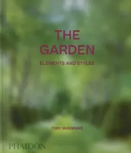 The Garden: Elements and Styles - Toby Musgrave