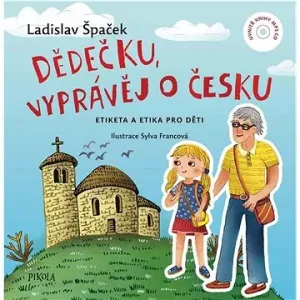 Dědečku, vyprávěj o Česku - Etiketa a Etika pro děti - Ladislav Špaček
