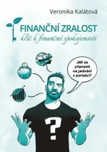 Finanční zralost - Klíč k finanční spokojenosti - Veronika Kalátová, Michael Petrus