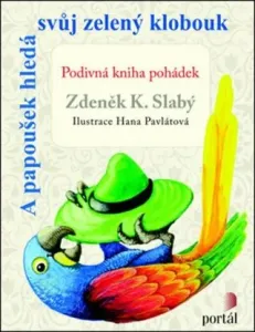 A papoušek hledá svůj zelený klobouk: Podivná kniha pohádek