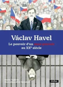 Václav Havel - Le pouvoir d'un sans-pouvoir au XXe siecle - Martin Vopěnka, Eva Bartošová