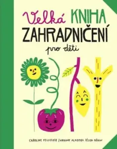 Velká kniha zahradničení pro děti - Élisa Géhin, Pellissier Caroline, Aladjidi Virginie
