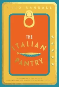 The Italian Pantry: 10 Ingredients, 100 Recipes - Randall Theo