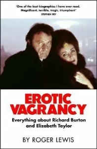 Erotic Vagrancy: Everything about Richard Burton and Elizabeth Taylor - Roger Lewis