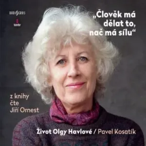 Člověk má dělat to, nač má sílu - Život Olgy Havlové - Pavel Kosatík - audiokniha