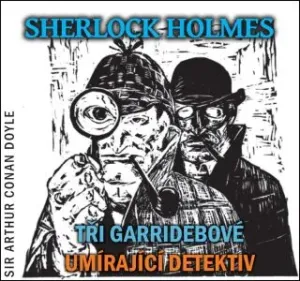 Sherlock Holmes: Tři Garridebové, Umírající detektiv - Sir Arthur Conan Doyle - audiokniha